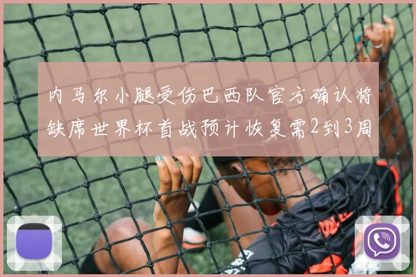 内马尔小腿受伤巴西队官方确认将缺席世界杯首战预计恢复需2到3周