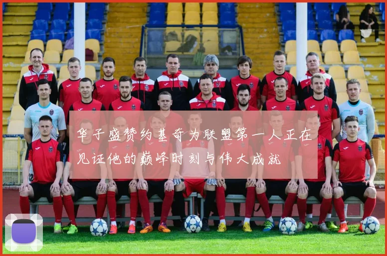 华子盛赞约基奇为联盟第一人正在见证他的巅峰时刻与伟大成就